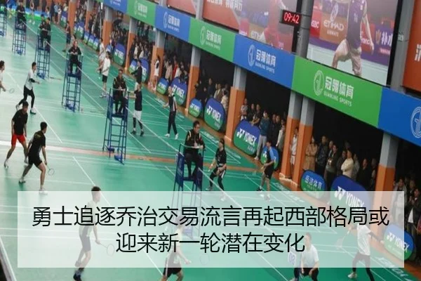 勇士追逐乔治交易流言再起西部格局或迎来新一轮潜在变化